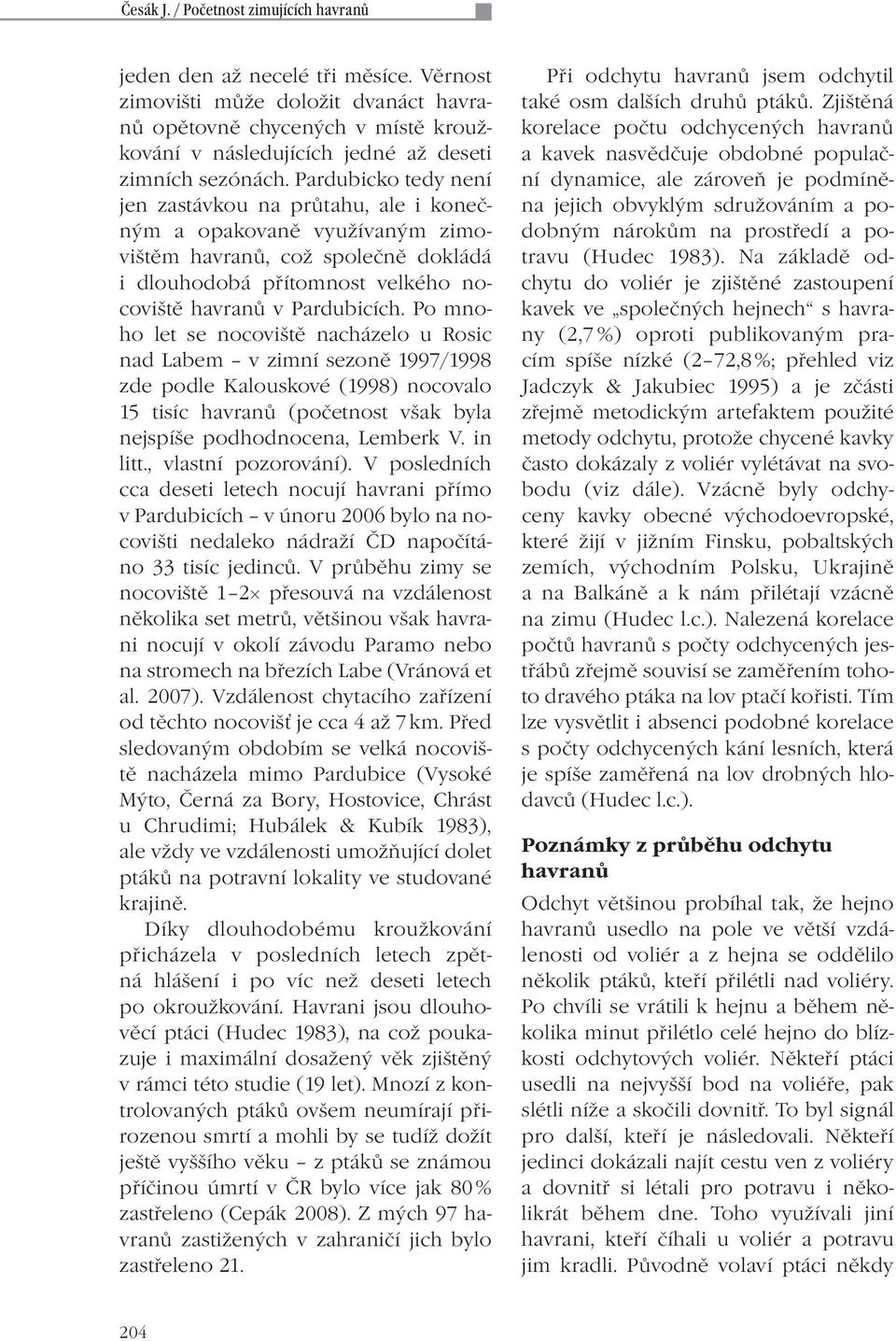 Pardubicko tedy není jen zastávkou na průtahu, ale i konečným a opakovaně využívaným zimovištěm havranů, což společně dokládá i dlouhodobá přítomnost velkého nocoviště havranů v Pardubicích.