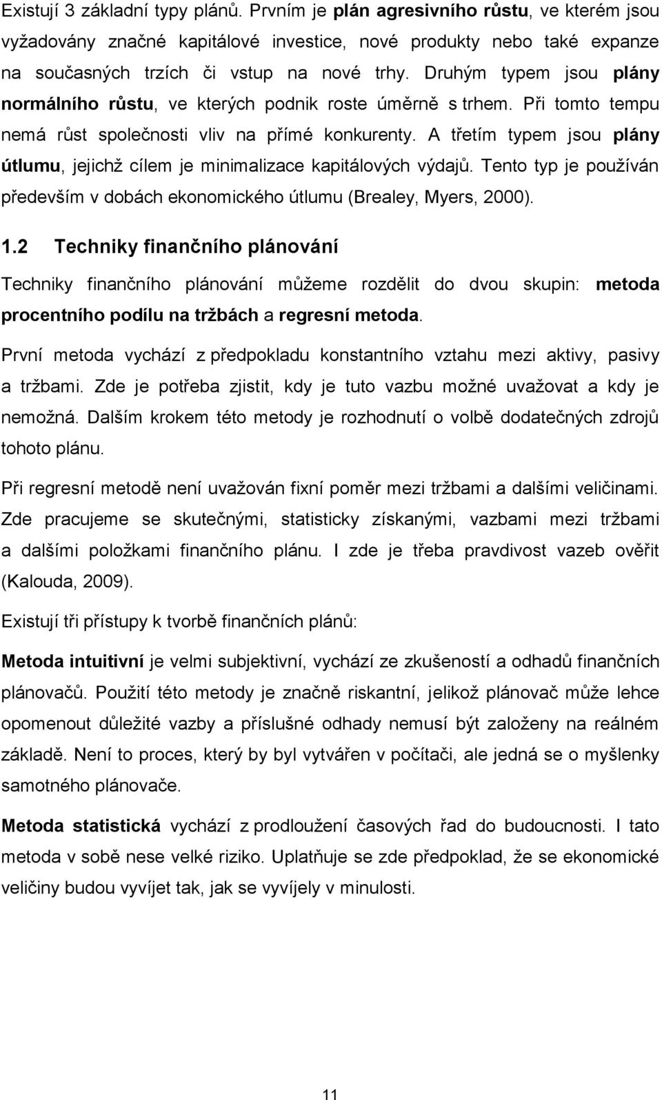 A třetím typem jsou plány útlumu, jejichž cílem je minimalizace kapitálových výdajů. Tento typ je používán především v dobách ekonomického útlumu (Brealey, Myers, 2000). 1.