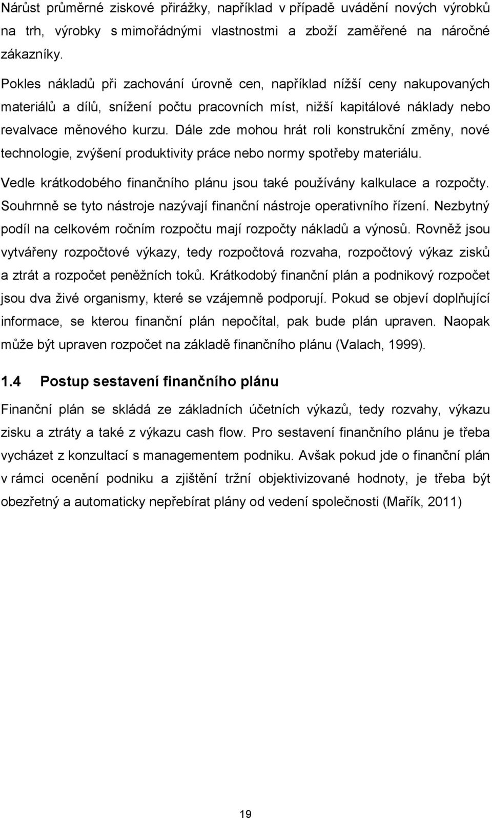 Dále zde mohou hrát roli konstrukční změny, nové technologie, zvýšení produktivity práce nebo normy spotřeby materiálu. Vedle krátkodobého finančního plánu jsou také používány kalkulace a rozpočty.