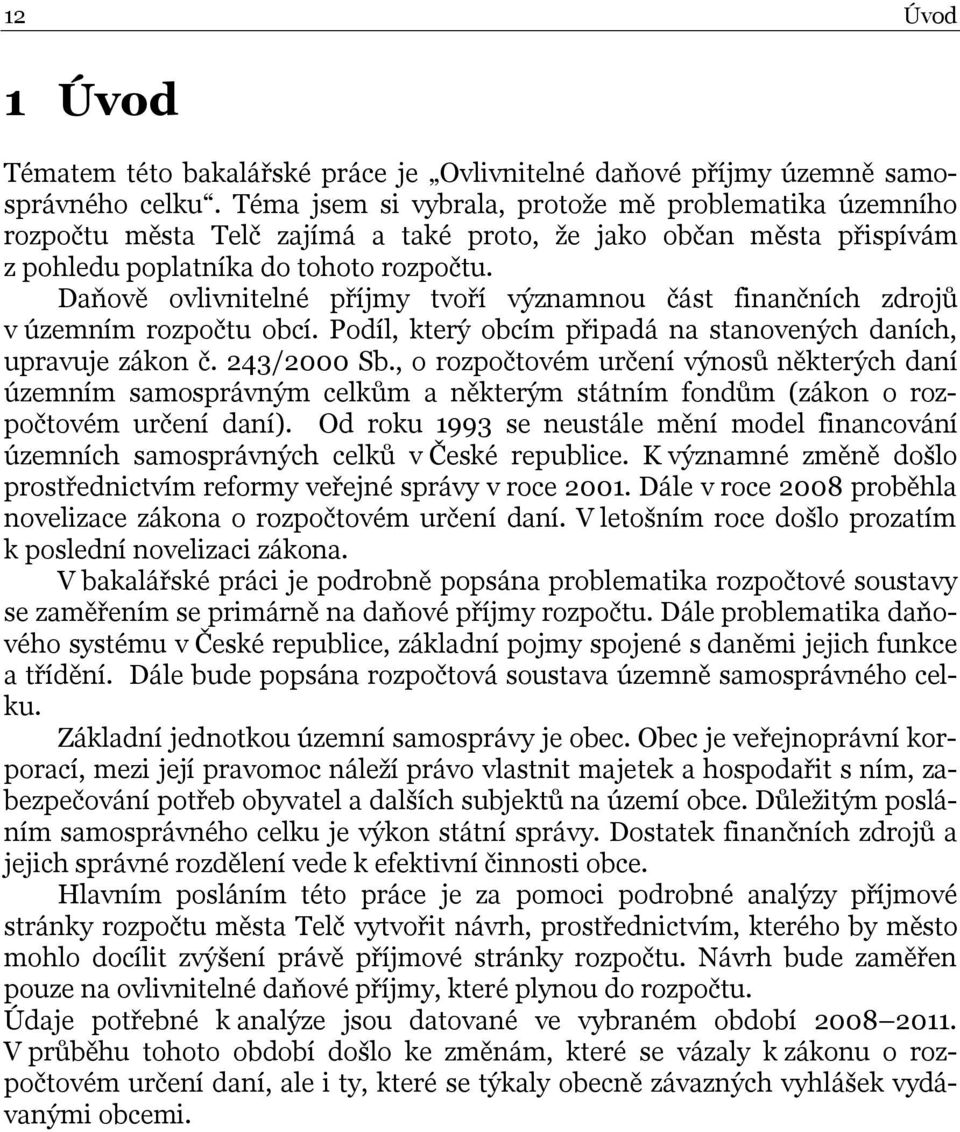 Daňově ovlivnitelné příjmy tvoří významnou část finančních zdrojů v územním rozpočtu obcí. Podíl, který obcím připadá na stanovených daních, upravuje zákon č. 243/2000 Sb.