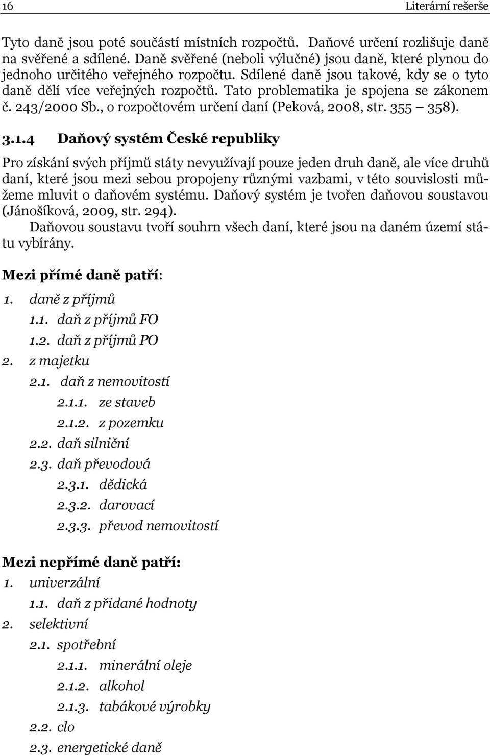 Tato problematika je spojena se zákonem č. 243/2000 Sb., o rozpočtovém určení daní (Peková, 2008, str. 355 358). 3.1.