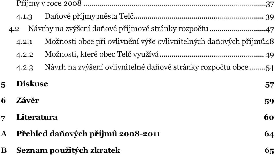 2.2 Možnosti, které obec Telč využívá... 49 4.2.3 Návrh na zvýšení ovlivnitelné daňové stránky rozpočtu obce.