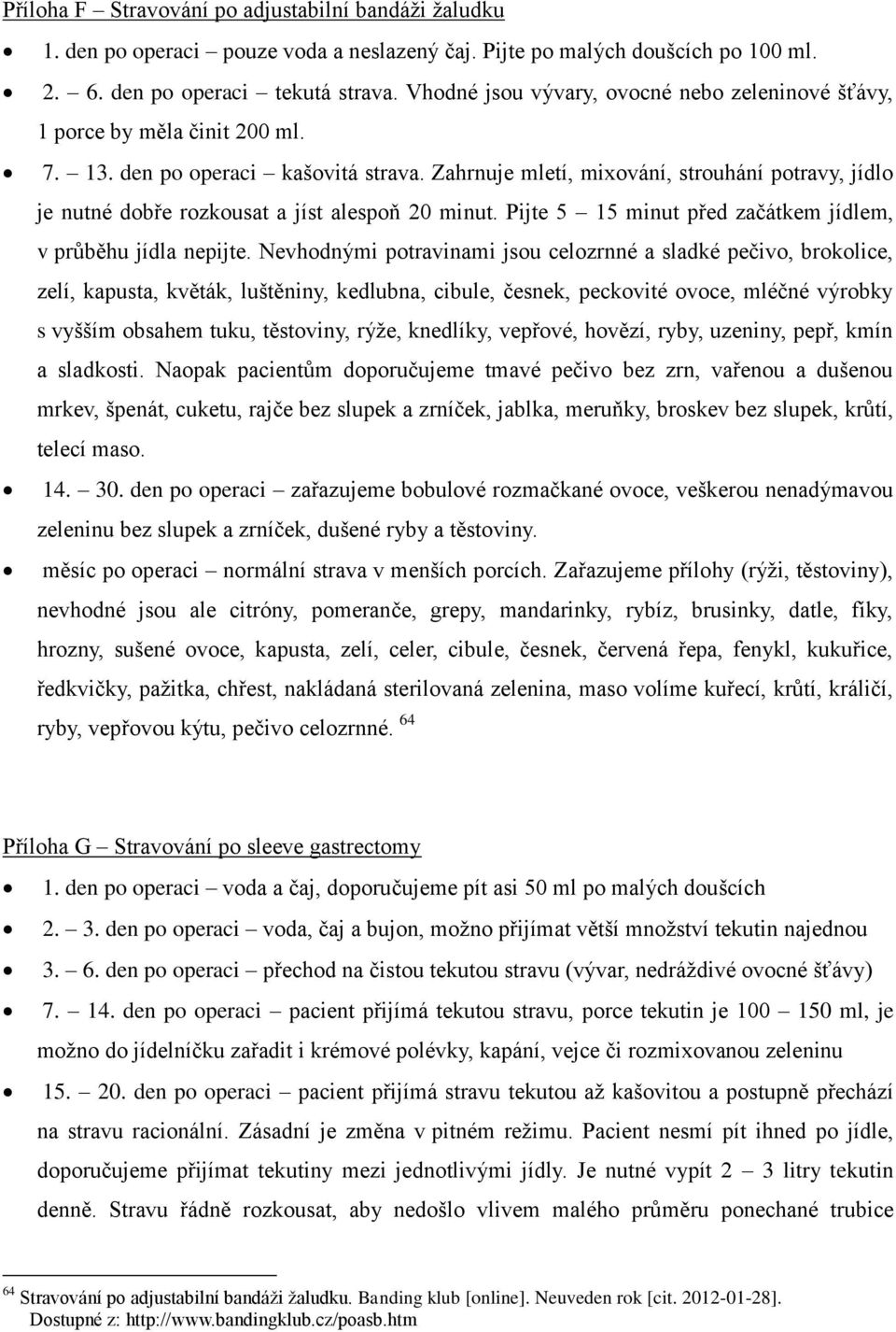 Zahrnuje mletí, mixování, strouhání potravy, jídlo je nutné dobře rozkousat a jíst alespoň 20 minut. Pijte 5 15 minut před začátkem jídlem, v průběhu jídla nepijte.