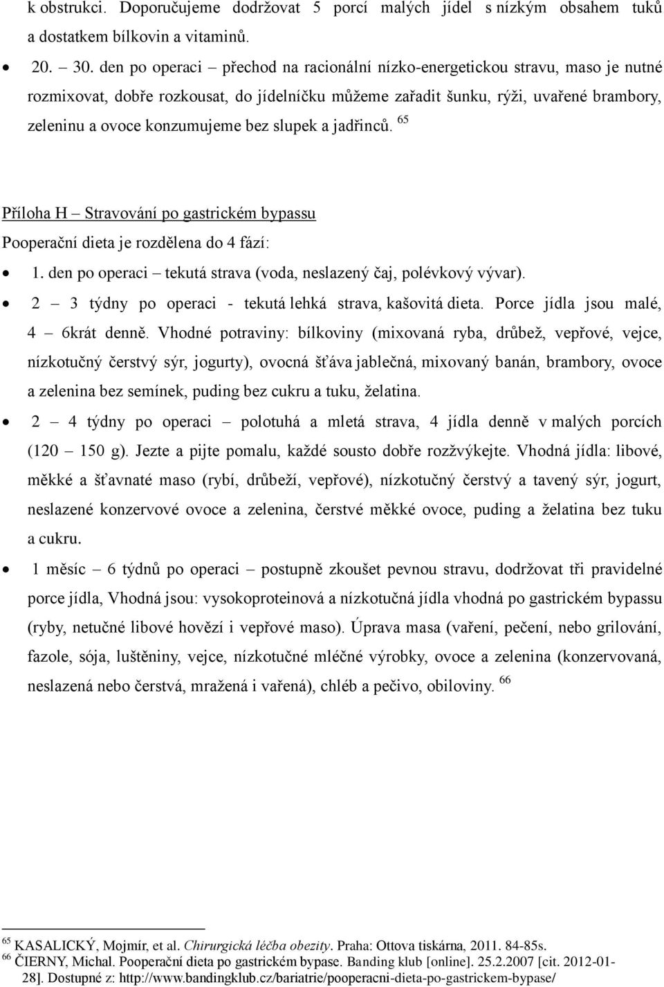 slupek a jadřinců. 65 Příloha H Stravování po gastrickém bypassu Pooperační dieta je rozdělena do 4 fází: 1. den po operaci tekutá strava (voda, neslazený čaj, polévkový vývar).
