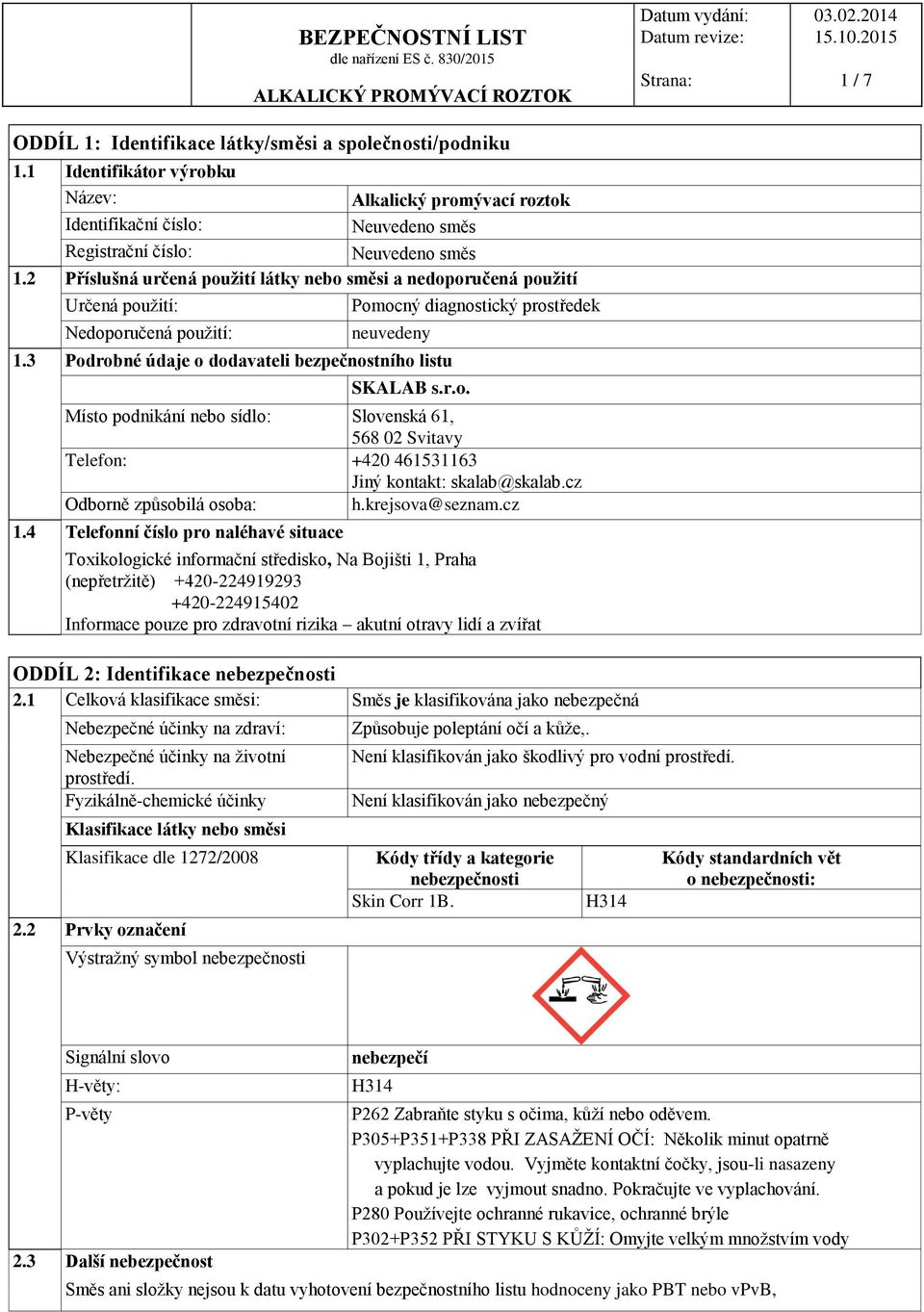 3 Podrobné údaje o dodavateli bezpečnostního listu SKALAB s.r.o. Místo podnikání nebo sídlo: Slovenská 61, 568 02 Svitavy Telefon: +420 461531163 Jiný kontakt: skalab@skalab.