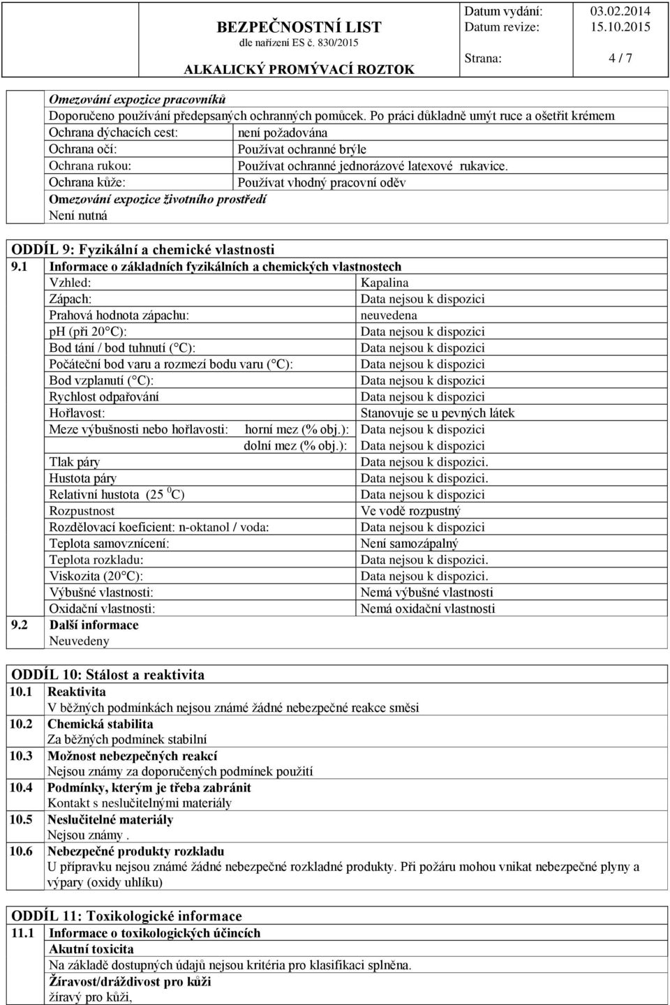 Ochrana kůže: Používat vhodný pracovní oděv Omezování expozice životního prostředí Není nutná ODDÍL 9: Fyzikální a chemické vlastnosti 9.