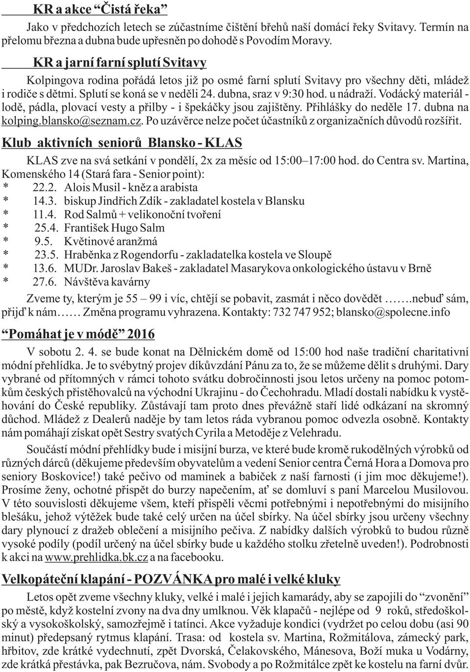 u nádraží. Vodácký materiál - lodì, pádla, plovací vesty a pøilby - i špekáèky jsou zajištìny. Pøihlášky do nedìle 17. dubna na kolping.blansko@seznam.cz.