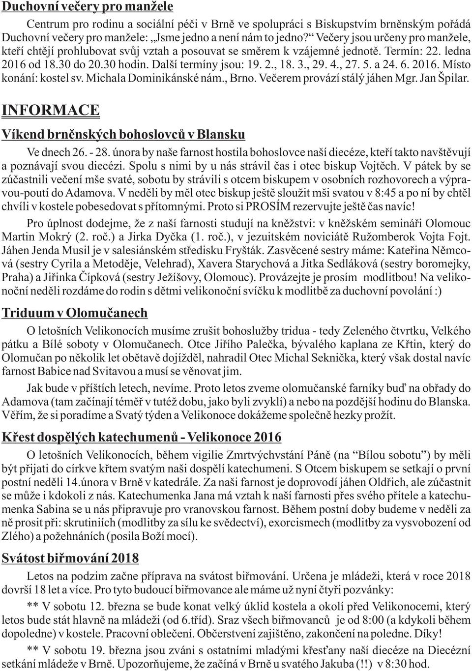 , 27. 5. a 24. 6. 2016. Místo konání: kostel sv. Michala Dominikánské nám., Brno. Veèerem provází stálý jáhen Mgr. Jan Špilar. INFORMACE Víkend brnìnských bohoslovcù v Blansku Ve dnech 26. - 28.