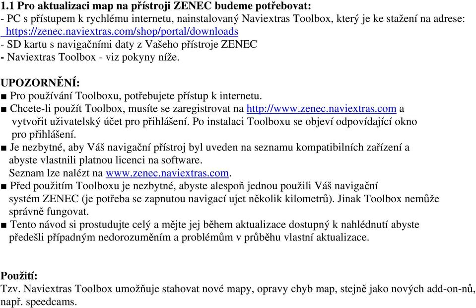 Chcete-li použít Toolbox, musíte se zaregistrovat na http://www.zenec.naviextras.com a vytvořit uživatelský účet pro přihlášení. Po instalaci Toolboxu se objeví odpovídající okno pro přihlášení.