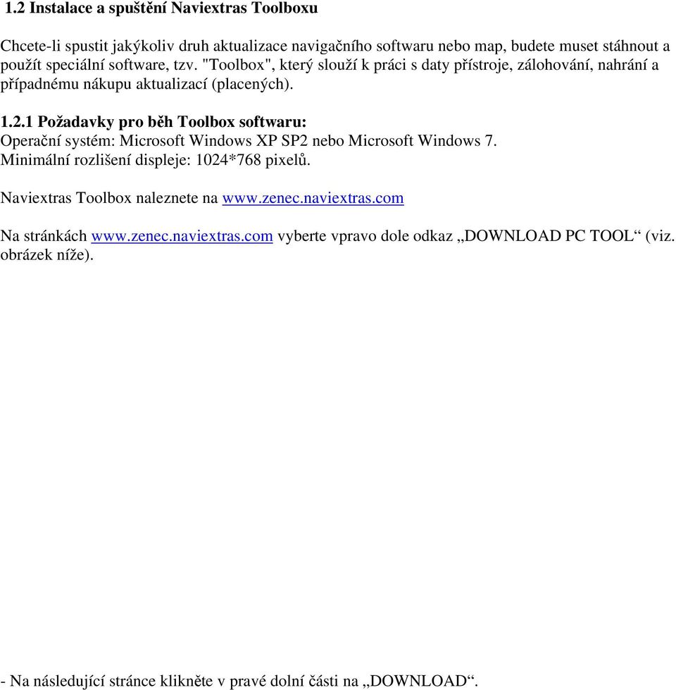 1 Požadavky pro běh Toolbox softwaru: Operační systém: Microsoft Windows XP SP2 nebo Microsoft Windows 7. Minimální rozlišení displeje: 1024*768 pixelů.