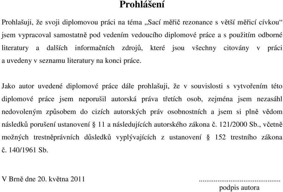 Jako autor uvedené diplomové práce dále prohlašuji, že v souvislosti s vytvořením této diplomové práce jsem neporušil autorská práva třetích osob, zejména jsem nezasáhl nedovoleným způsobem do