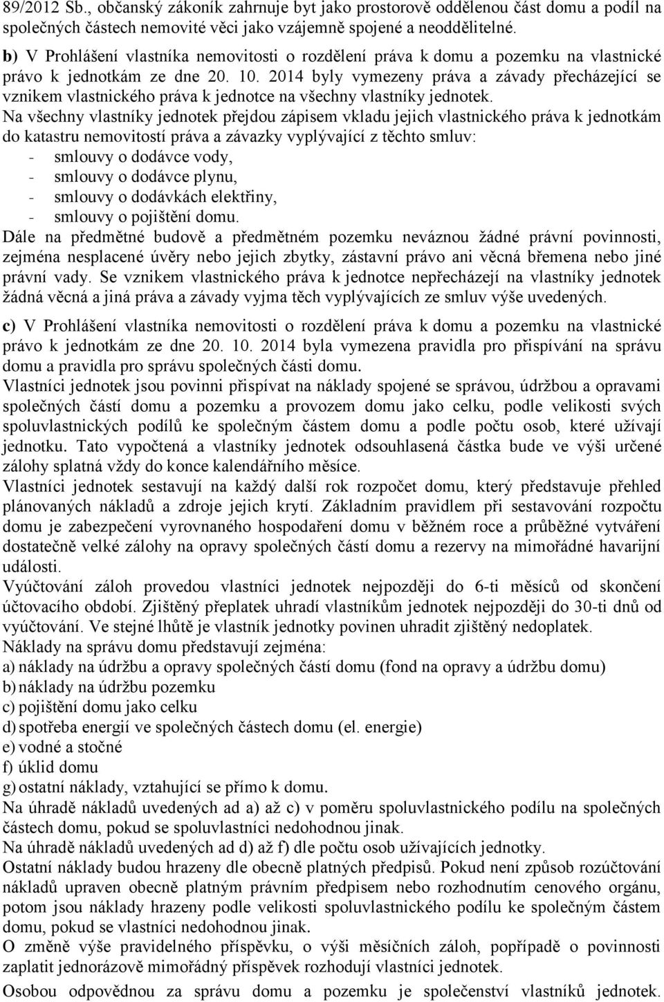 2014 byly vymezeny práva a závady přecházející se vznikem vlastnického práva k jednotce na všechny vlastníky jednotek.