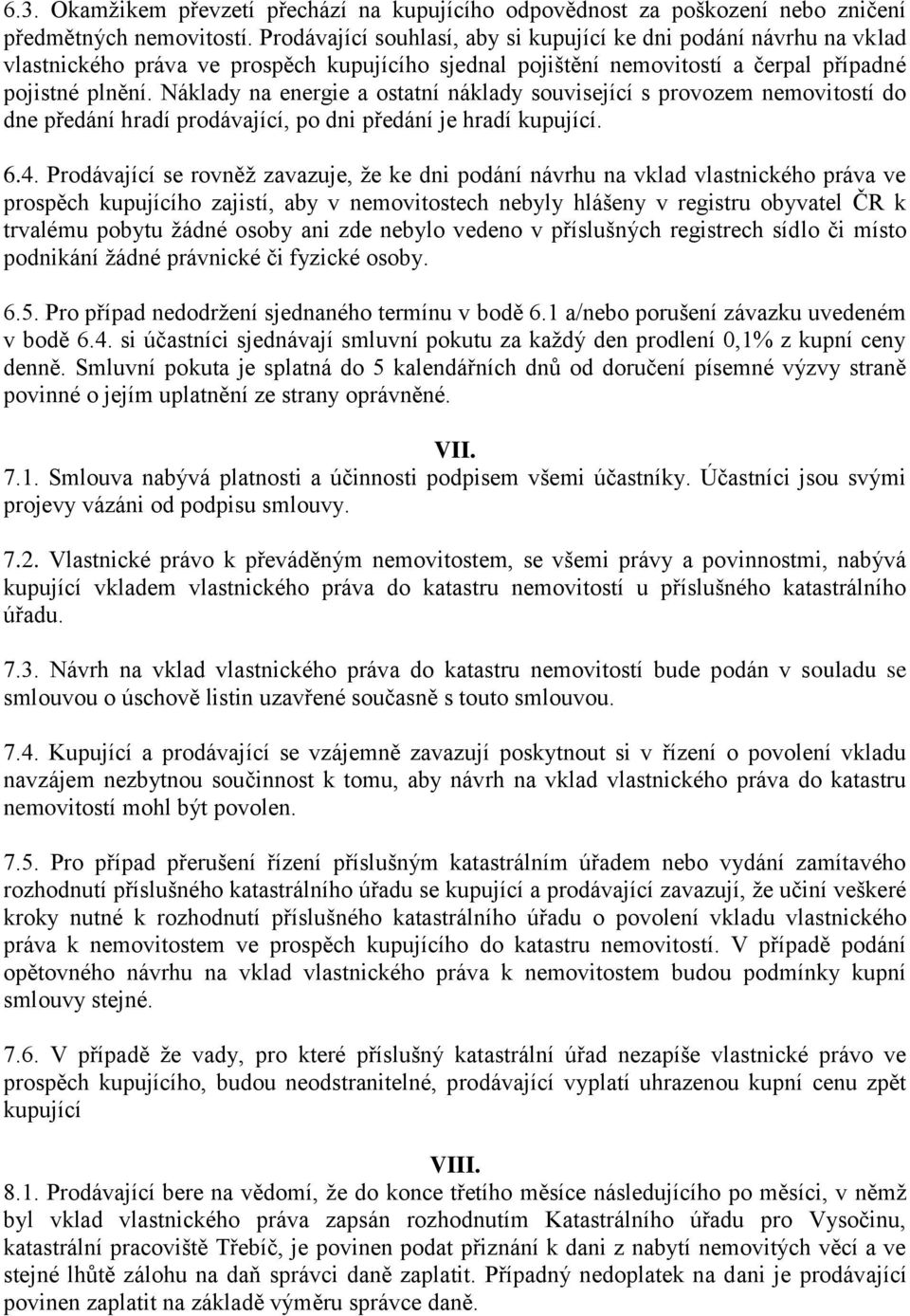 Náklady na energie a ostatní náklady související s provozem nemovitostí do dne předání hradí prodávající, po dni předání je hradí kupující. 6.4.