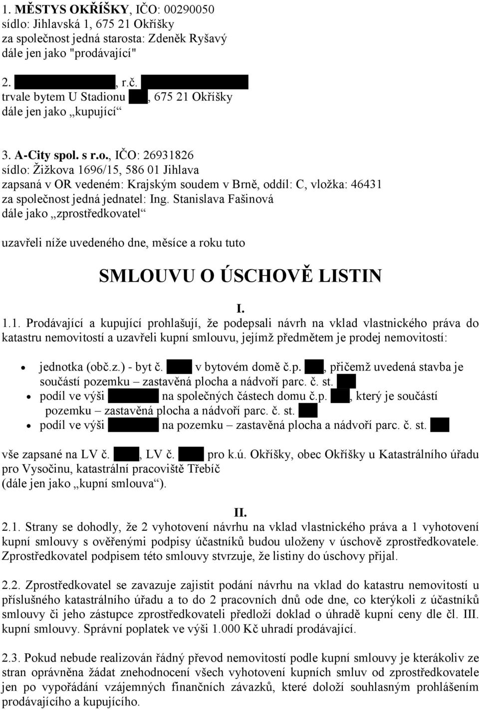 Stanislava Fašinová dále jako zprostředkovatel uzavřeli níže uvedeného dne, měsíce a roku tuto SMLOUVU O ÚSCHOVĚ LISTIN I. 1.