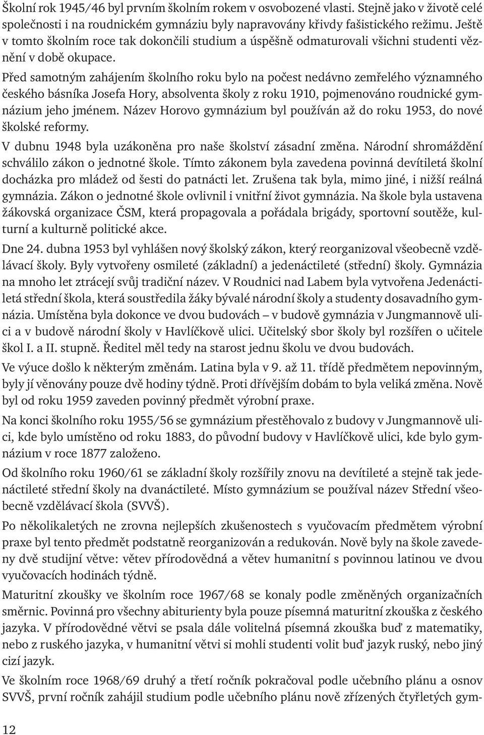 Před samotným zahájením školního roku bylo na počest nedávno zemřelého významného českého básníka Josefa Hory, absolventa školy z roku 1910, pojmenováno roudnické gymnázium jeho jménem.