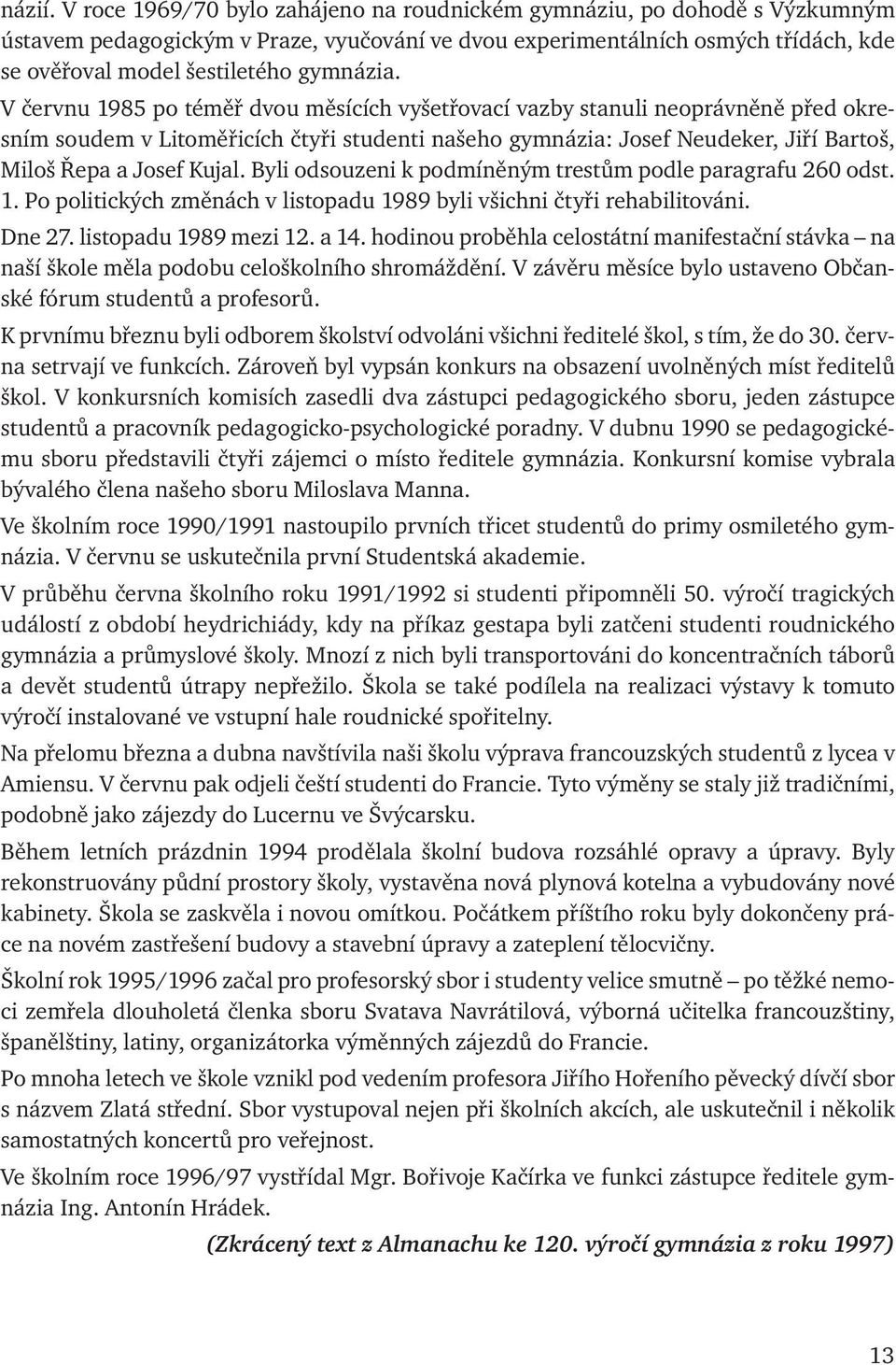 V červnu 1985 po téměř dvou měsících vyšetřovací vazby stanuli neoprávněně před okresním soudem v Litoměřicích čtyři studenti našeho gymnázia: Josef Neudeker, Jiří Bartoš, Miloš Řepa a Josef Kujal.