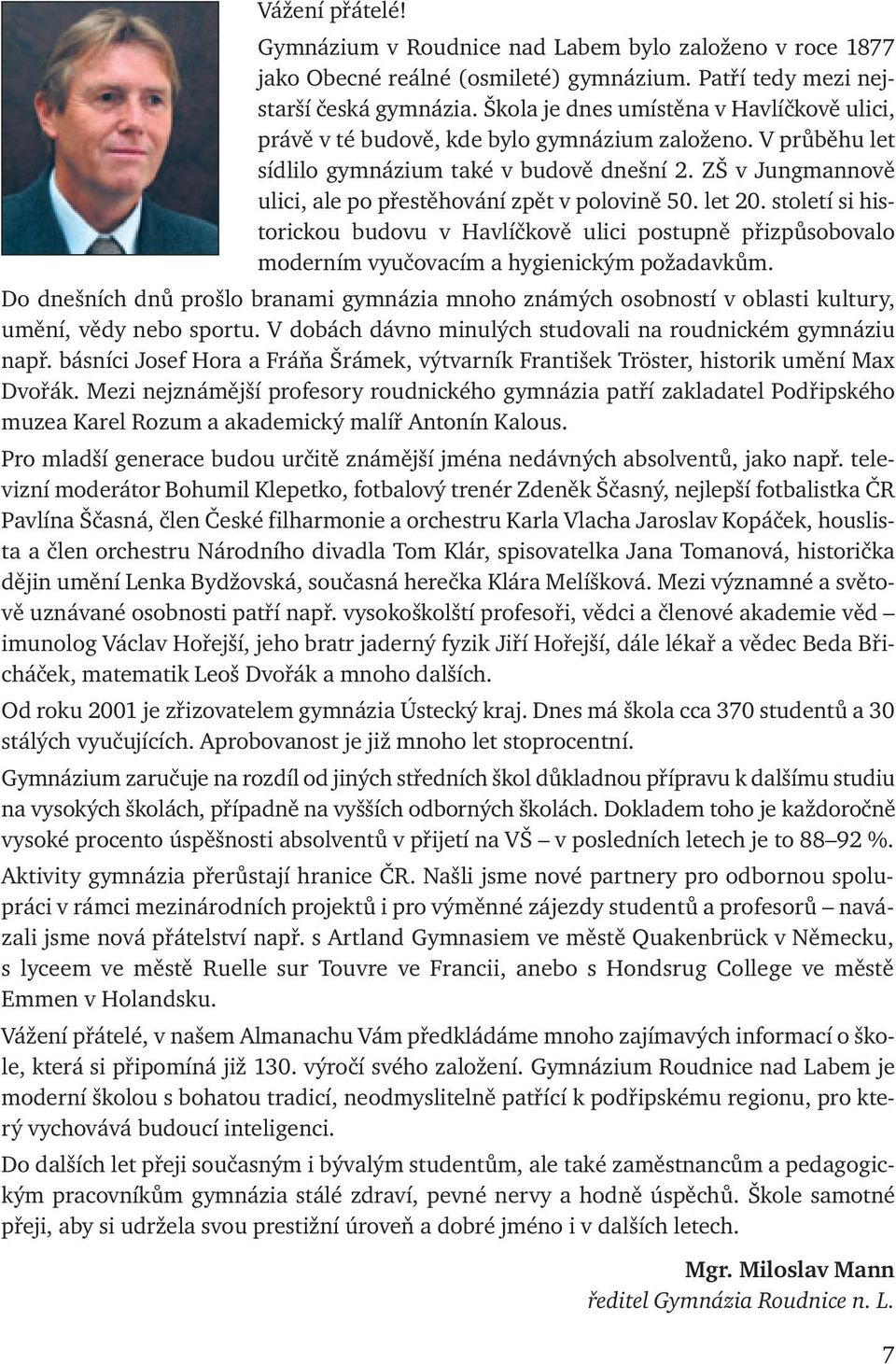 ZŠ v Jungmannově ulici, ale po přestěhování zpět v polovině 50. let 20. století si historickou budovu v Havlíčkově ulici postupně přizpůsobovalo moderním vyučovacím a hygienickým požadavkům.