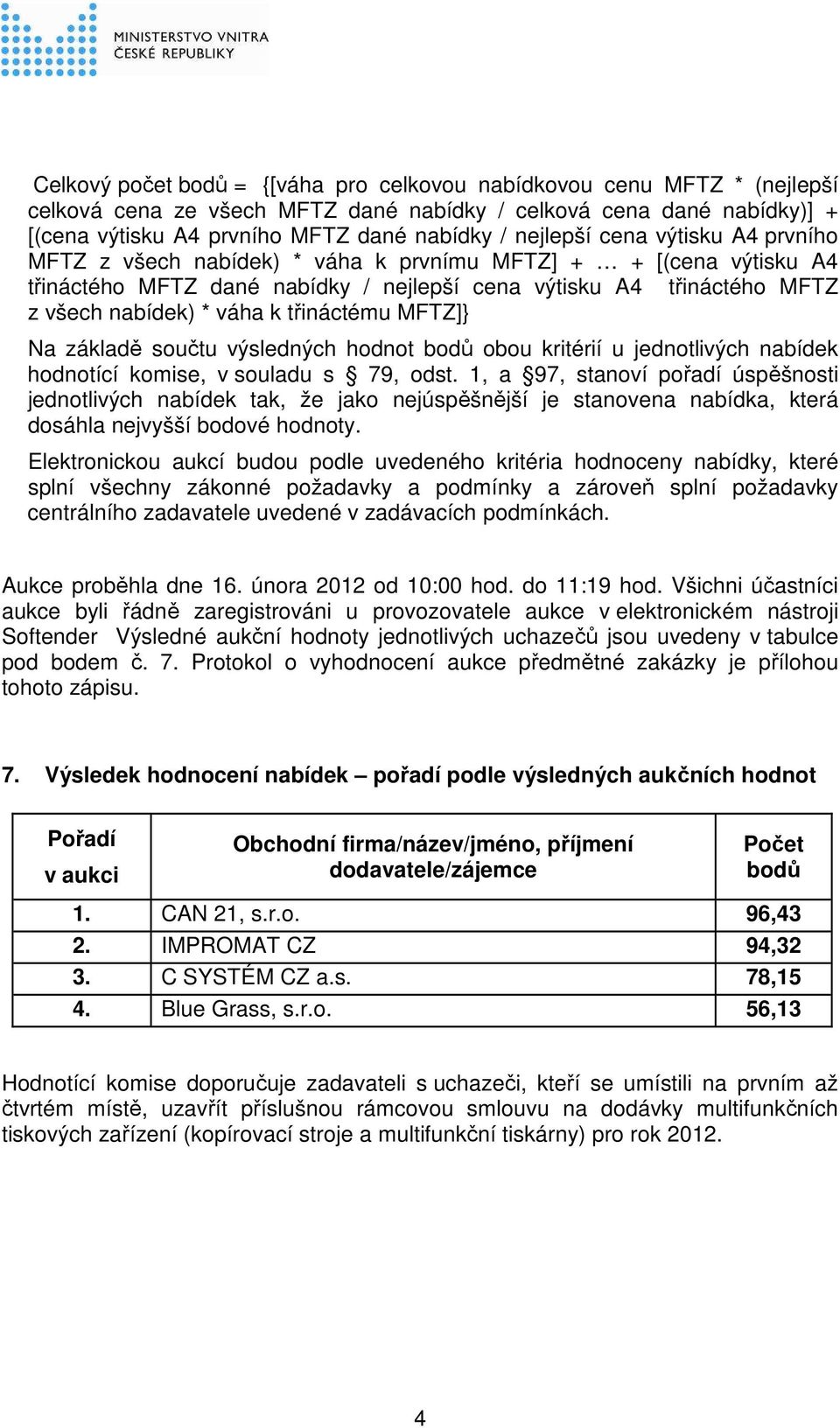 třináctému MFTZ]} Na základě součtu výsledných hodnot bodů obou kritérií u jednotlivých nabídek hodnotící komise, v souladu s 79, odst.