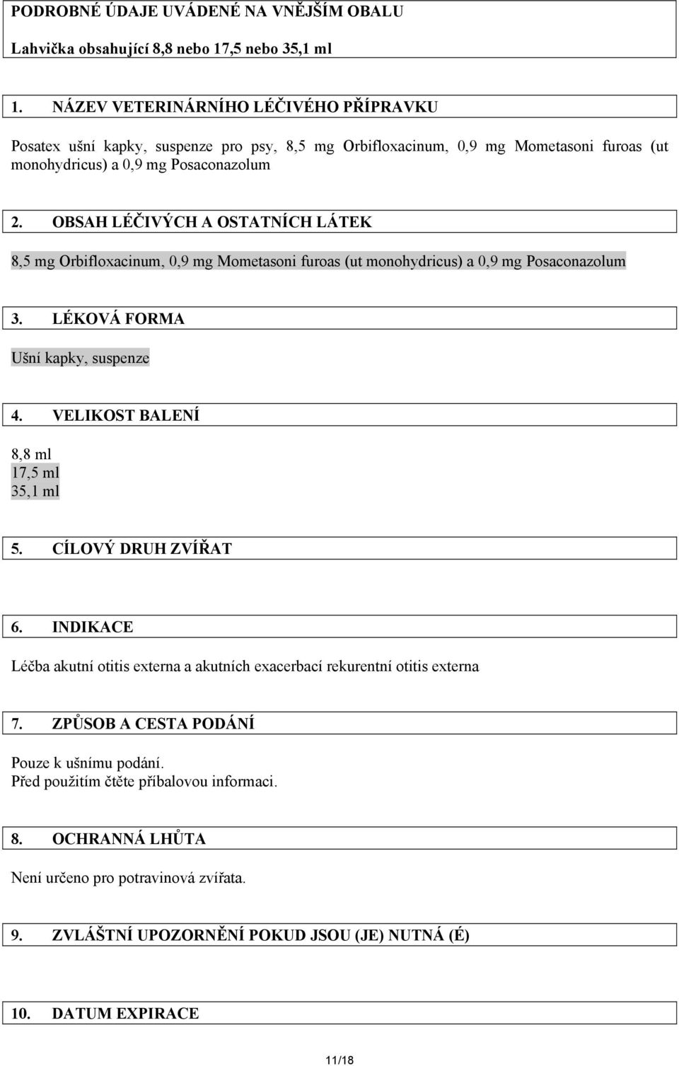 OBSAH LÉČIVÝCH A OSTATNÍCH LÁTEK 8,5 mg Orbifloxacinum, 0,9 mg Mometasoni furoas (ut monohydricus) a 0,9 mg Posaconazolum 3. LÉKOVÁ FORMA Ušní kapky, suspenze 4.