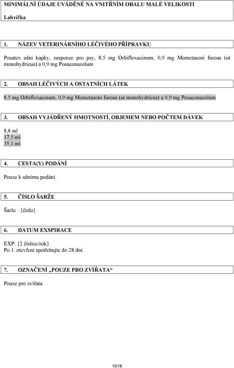 Posaconazolum 2. OBSAH LÉČIVÝCH A OSTATNÍCH LÁTEK 8,5 mg Orbifloxacinum, 0,9 mg Mometasoni furoas (ut monohydricus) a 0,9 mg Posaconazolum 3.