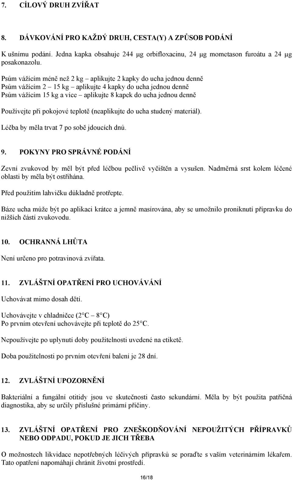 Používejte při pokojové teplotě (neaplikujte do ucha studený materiál). Léčba by měla trvat 7 po sobě jdoucích dnů. 9.