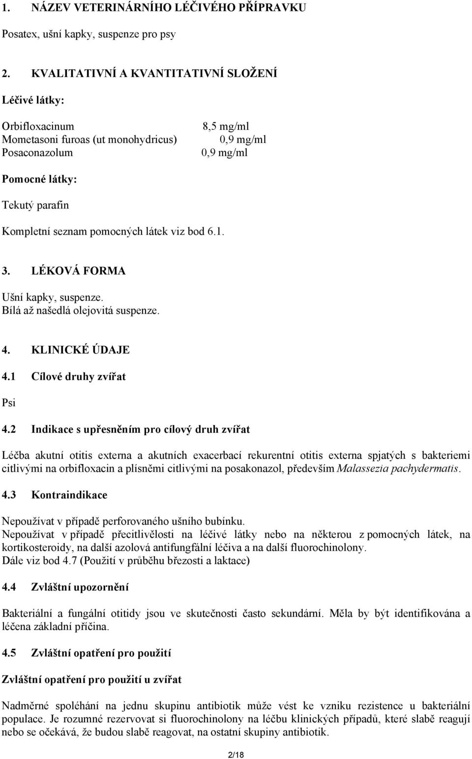 pomocných látek viz bod 6.1. 3. LÉKOVÁ FORMA Ušní kapky, suspenze. Bílá až našedlá olejovitá suspenze. 4. KLINICKÉ ÚDAJE 4.1 Cílové druhy zvířat Psi 4.