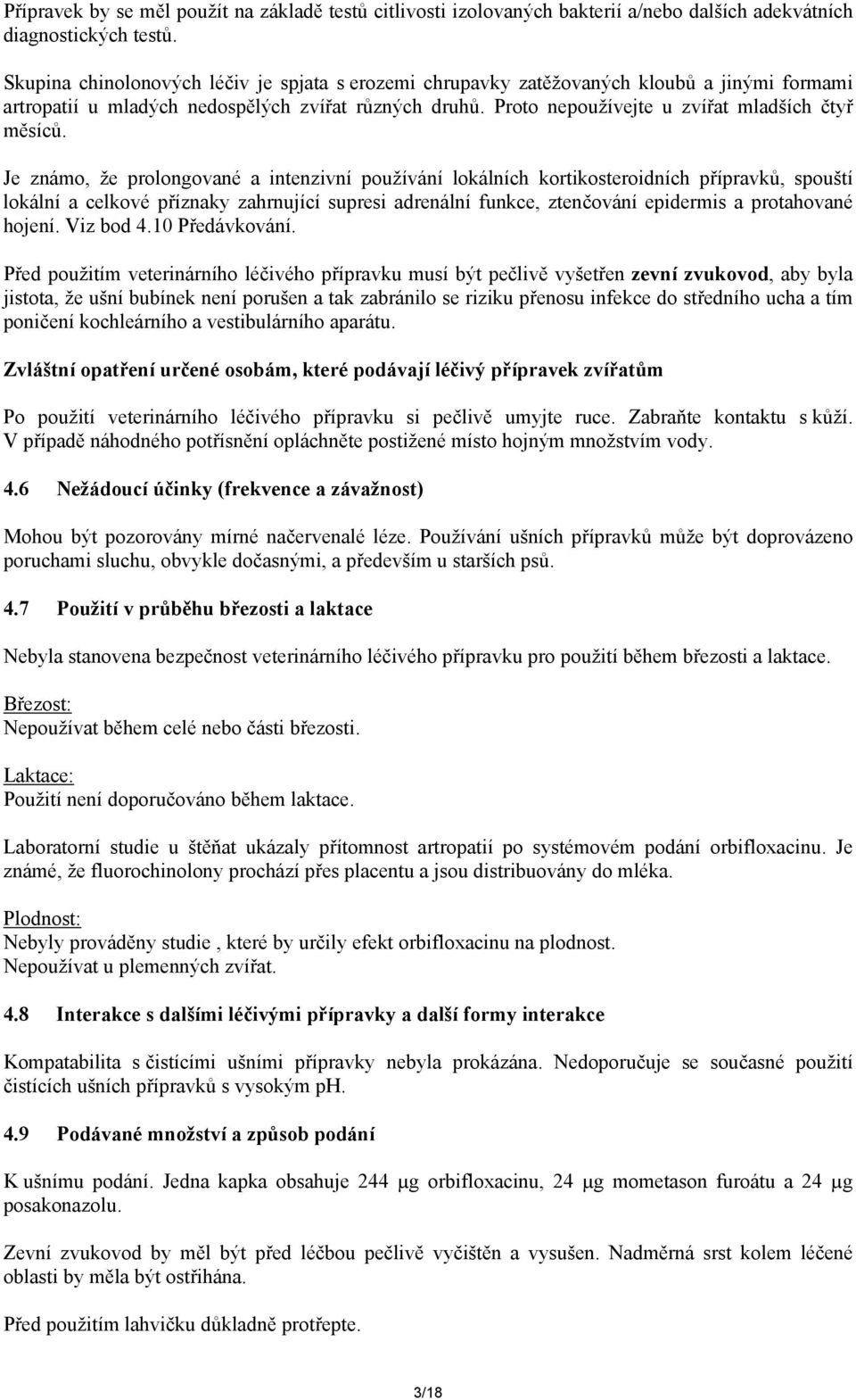 Je známo, že prolongované a intenzivní používání lokálních kortikosteroidních přípravků, spouští lokální a celkové příznaky zahrnující supresi adrenální funkce, ztenčování epidermis a protahované