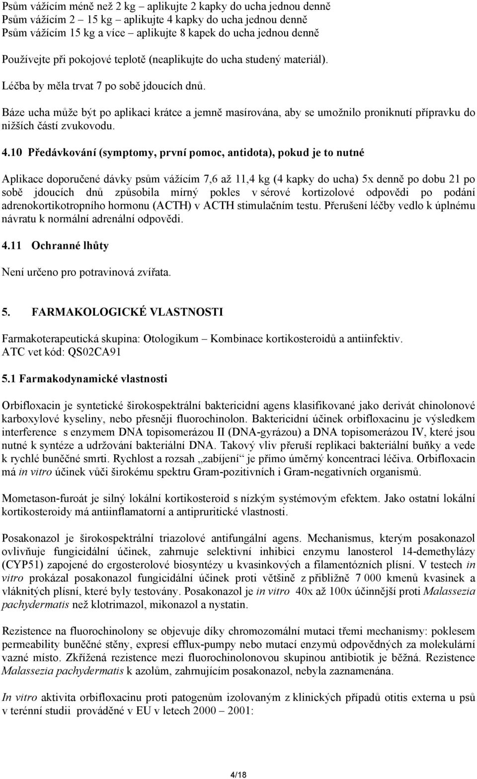 Báze ucha může být po aplikaci krátce a jemně masírována, aby se umožnilo proniknutí přípravku do nižších částí zvukovodu. 4.