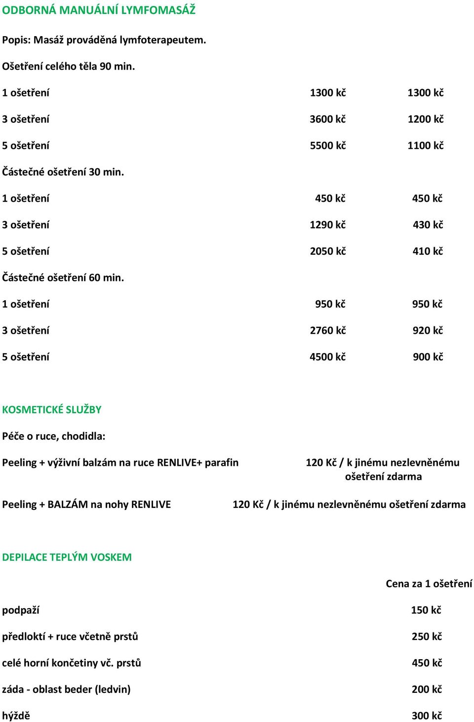 1 ošetření 450 kč 450 kč 3 ošetření 1290 kč 430 kč 5 ošetření 2050 kč 410 kč Částečné ošetření 60 min.