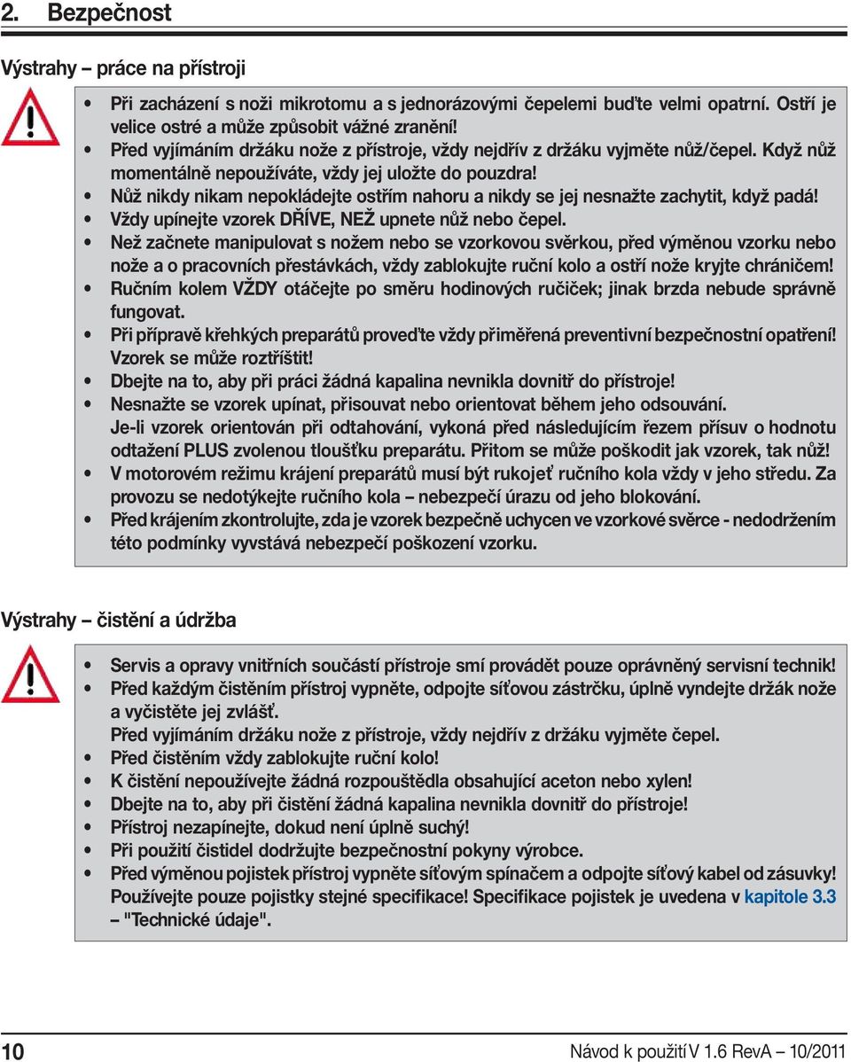 Nůž nikdy nikam nepokládejte ostřím nahoru a nikdy se jej nesnažte zachytit, když padá! Vždy upínejte vzorek DŘÍVE, NEŽ upnete nůž nebo čepel.