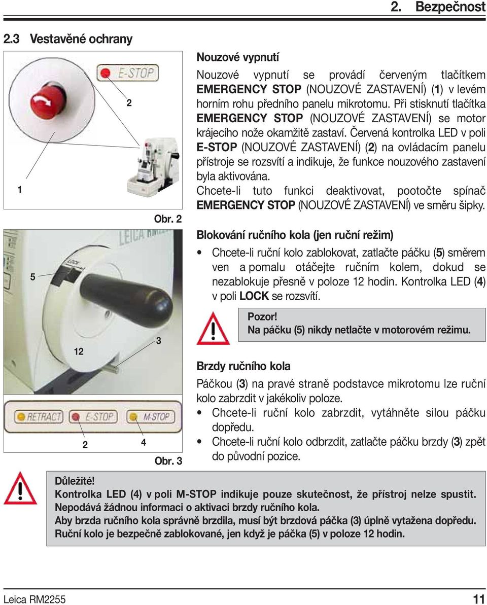 Červená kontrolka LED v poli E-STOP (NOUZOVÉ ZASTAVENÍ) (2) na ovládacím panelu přístroje se rozsvítí a indikuje, že funkce nouzového zastavení byla aktivována.