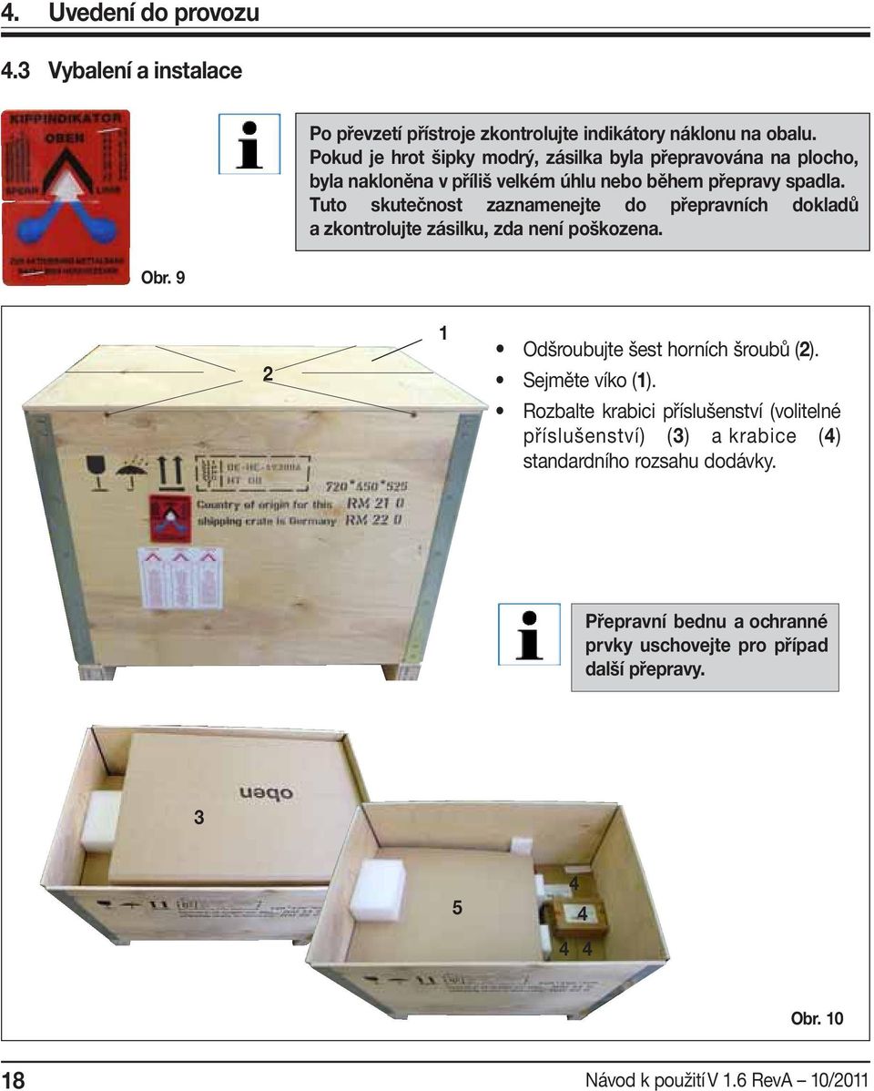 Tuto skutečnost zaznamenejte do přepravních dokladů a zkontrolujte zásilku, zda není poškozena. Obr. 9 2 1 Odšroubujte šest horních šroubů (2).