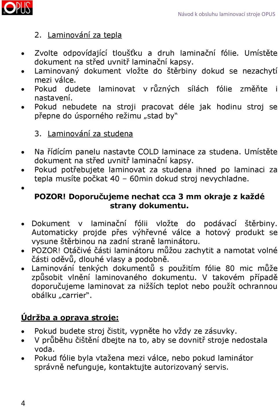 Laminování za studena Na řídícím panelu nastavte COLD laminace za studena. Umístěte dokument na střed uvnitř laminační kapsy.