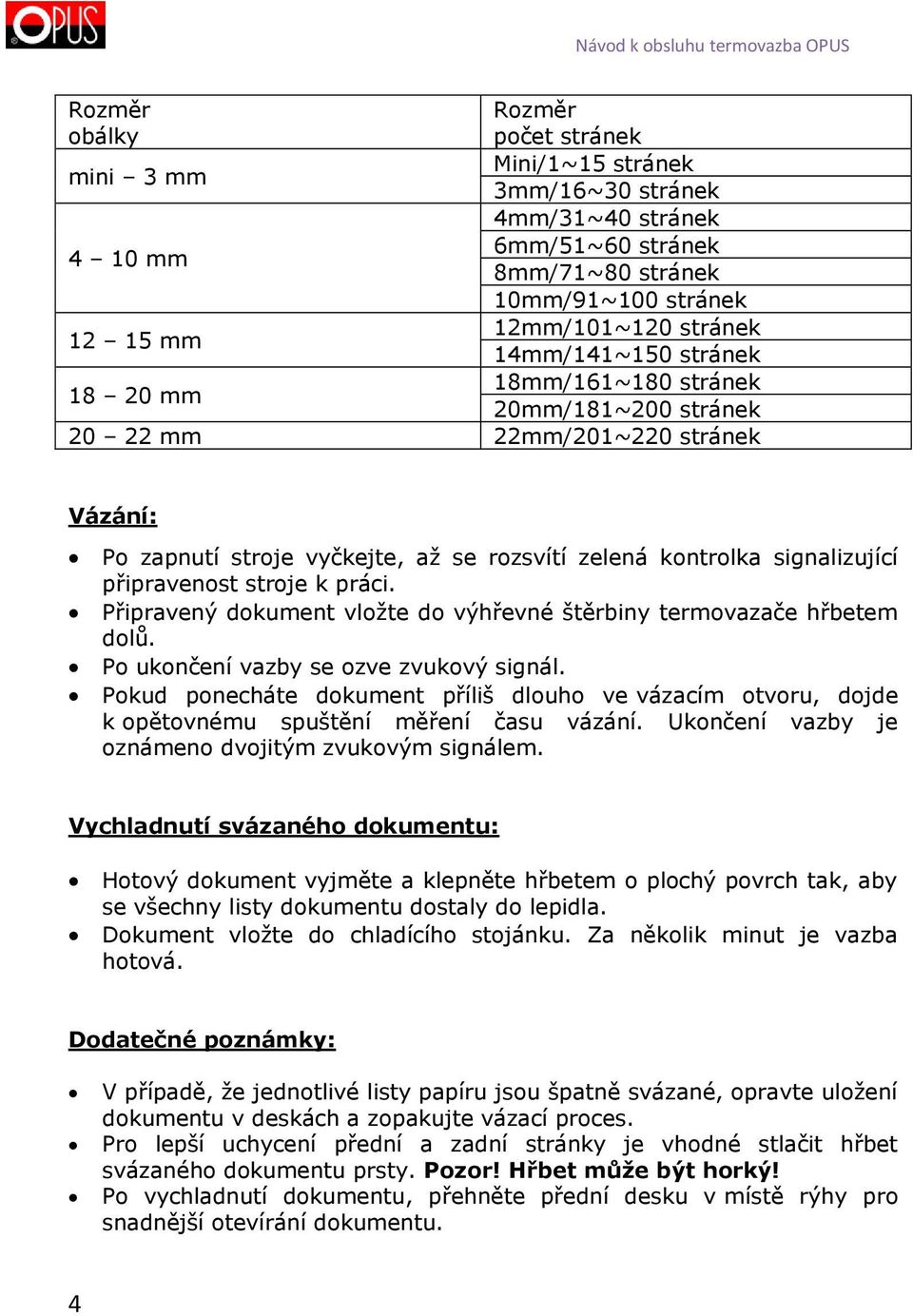 stroje k práci. Připravený dokument vložte do výhřevné štěrbiny termovazače hřbetem dolů. Po ukončení vazby se ozve zvukový signál.