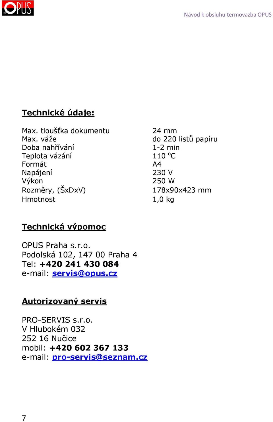 1-2 min 110 o C A4 230 V 250 W 178x90x423 mm 1,0 kg Technická výpomoc OPUS Praha s.r.o. Podolská 102, 147 00 Praha 4 Tel: +420 241 430 084 e-mail: servis@opus.