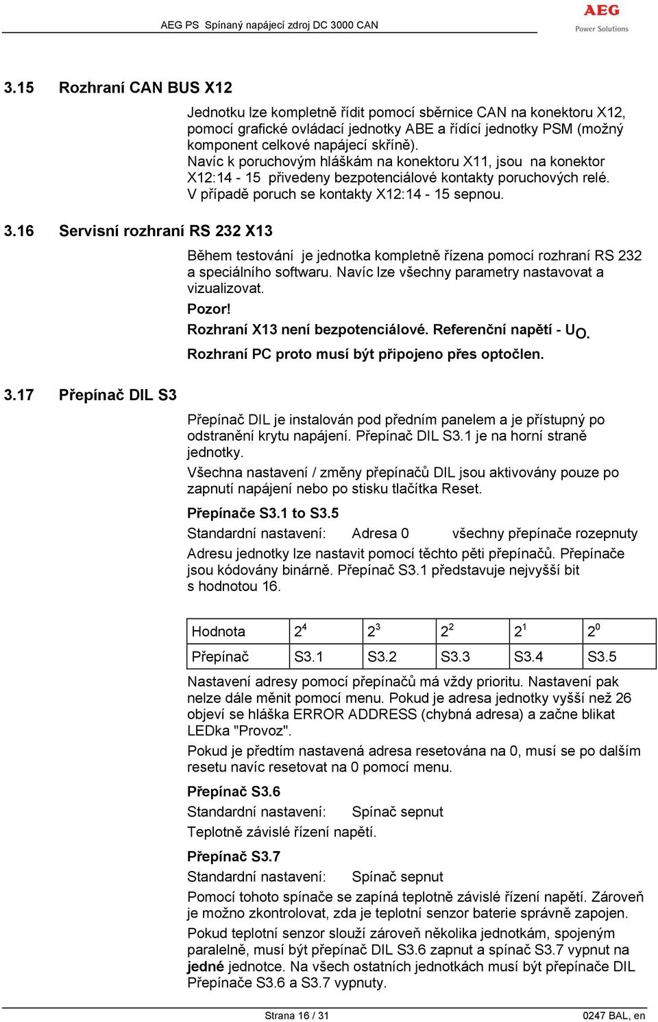16 Servisní rozhraní RS 232 X13 Během testování je jednotka kompletně řízena pomocí rozhraní RS 232 a speciálního softwaru. Navíc lze všechny parametry nastavovat a vizualizovat. Pozor!