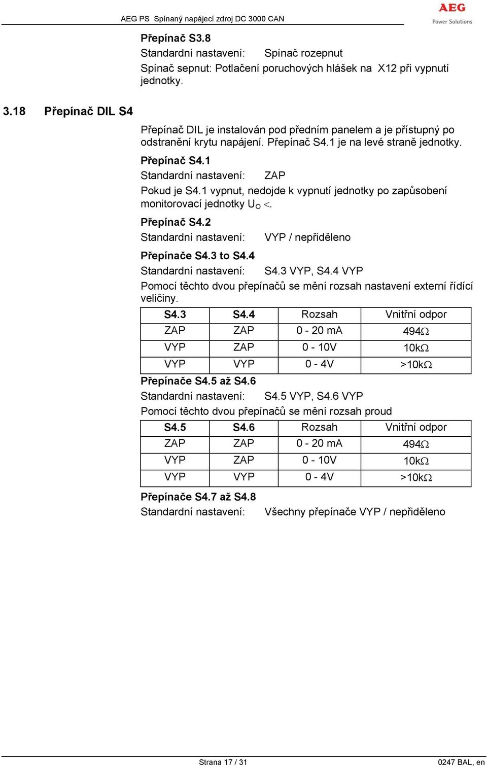 1 vypnut, nedojde k vypnutí jednotky po zapůsobení monitorovací jednotky U O <. Přepínač S4.2 Standardní nastavení: VYP / nepřiděleno Přepínače S4.3 to S4.4 Standardní nastavení: S4.3 VYP, S4.