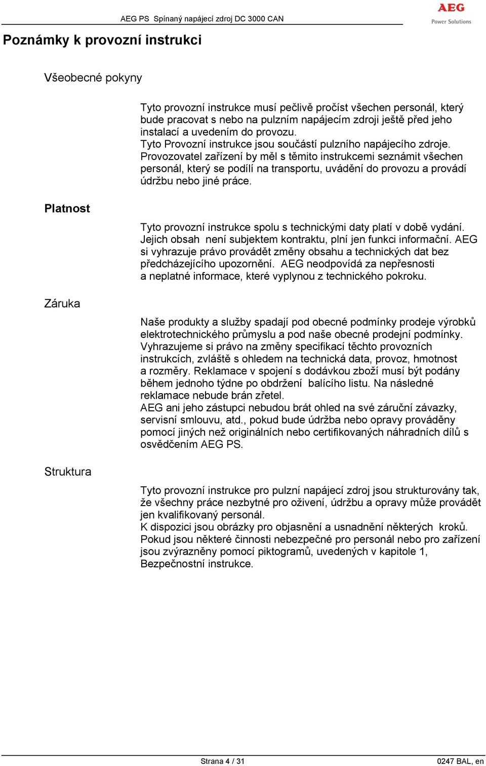 Provozovatel zařízení by měl s těmito instrukcemi seznámit všechen personál, který se podílí na transportu, uvádění do provozu a provádí údržbu nebo jiné práce.