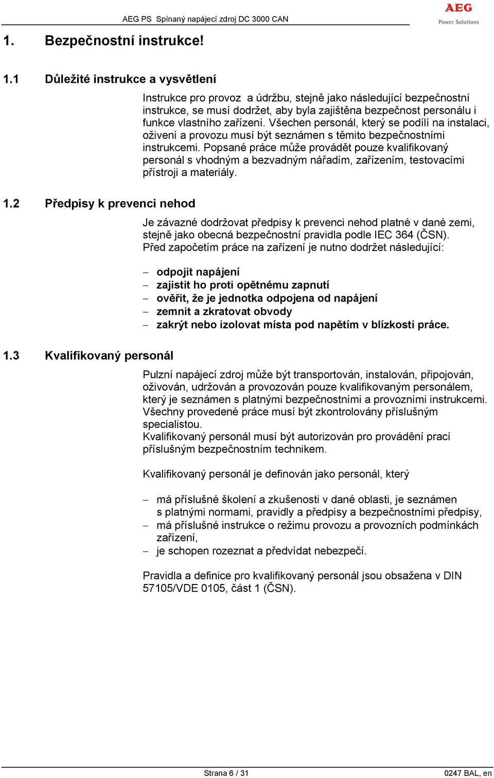 Všechen personál, který se podílí na instalaci, oživení a provozu musí být seznámen s těmito bezpečnostními instrukcemi.