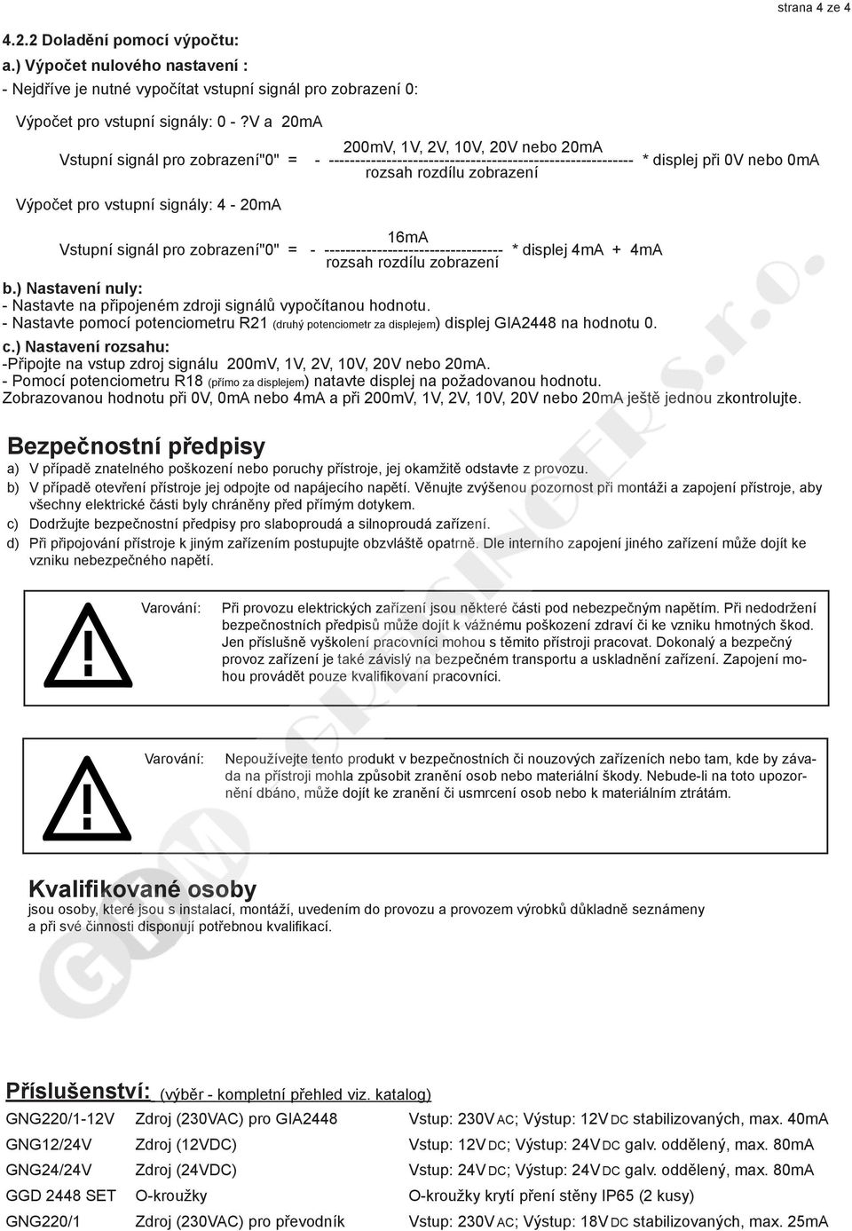 pro vstupní signály: 4-20mA 16mA Vstupní signál pro zobrazení"0" = - ---------------------------------- * displej 4mA 4mA rozsah rozdílu zobrazení b.