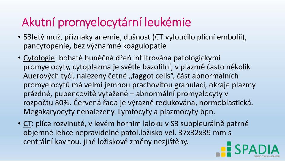 granulaci, okraje plazmy prázdné, pupencovitě vytažené abnormální promyelocyty v rozpočtu 80%. Červená řada je výrazně redukována, normoblastická. Megakaryocyty nenalezeny.