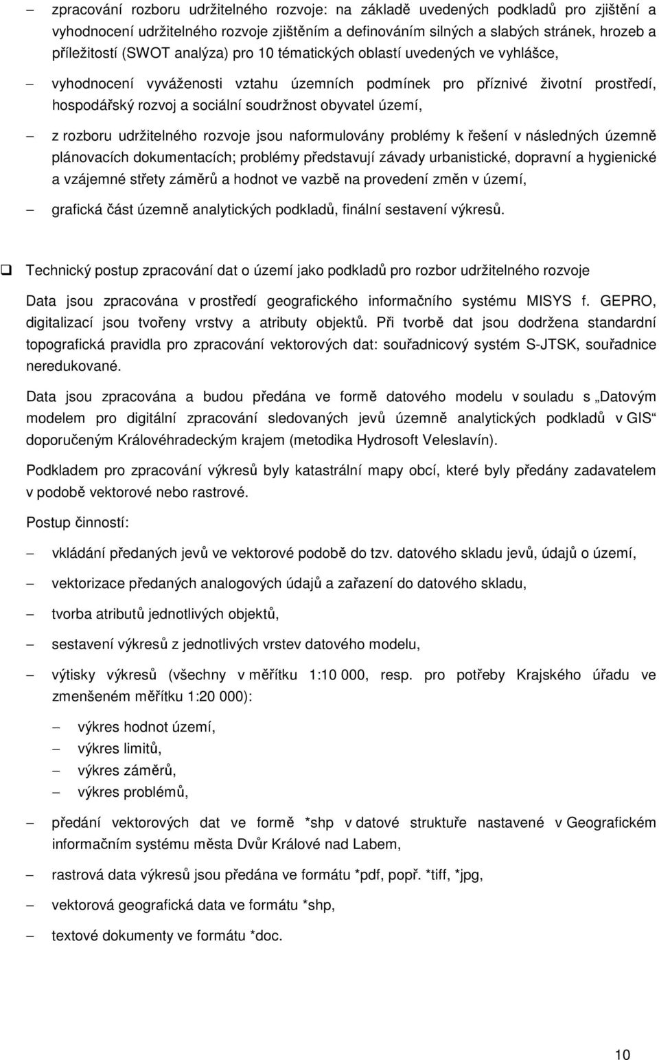 rozboru udržitelného rozvoje jsou naformulovány problémy k řešení v následných územně plánovacích dokumentacích; problémy představují závady urbanistické, dopravní a hygienické a vzájemné střety