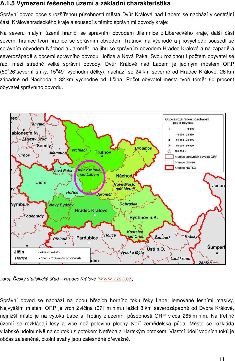 jihovýchodě sousedí se správním obvodem Náchod a Jaroměř, na jihu se správním obvodem Hradec Králové a na západě a severozápadě s obcemi správního obvodu Hořice a Nová Paka.