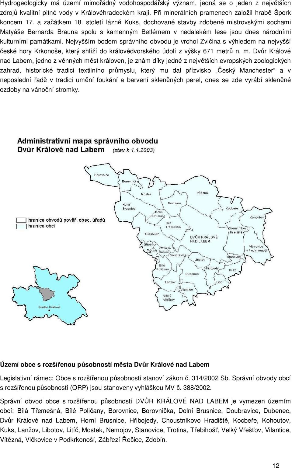 Nejvyšším bodem správního obvodu je vrchol Zvičina s výhledem na nejvyšší české hory Krkonoše, který shlíží do královédvorského údolí z výšky 671 me