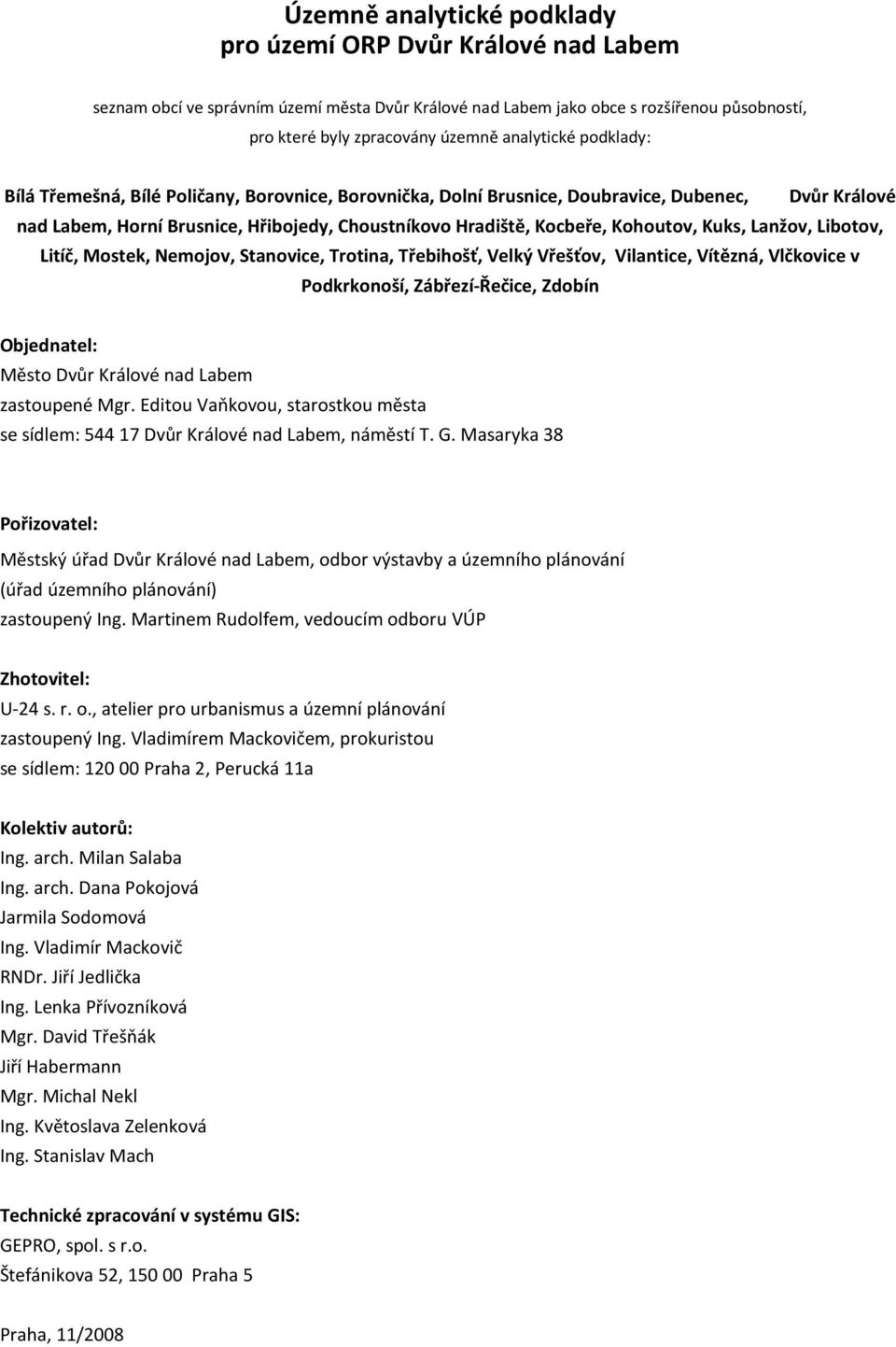 Kohoutov, Kuks, Lanžov, Libotov, Litíč, Mostek, Nemojov, Stanovice, Trotina, Třebihošť, Velký Vřešťov, Vilantice, Vítězná, Vlčkovice v Podkrkonoší, Zábřezí-Řečice, Zdobín Objednatel: Město Dvůr