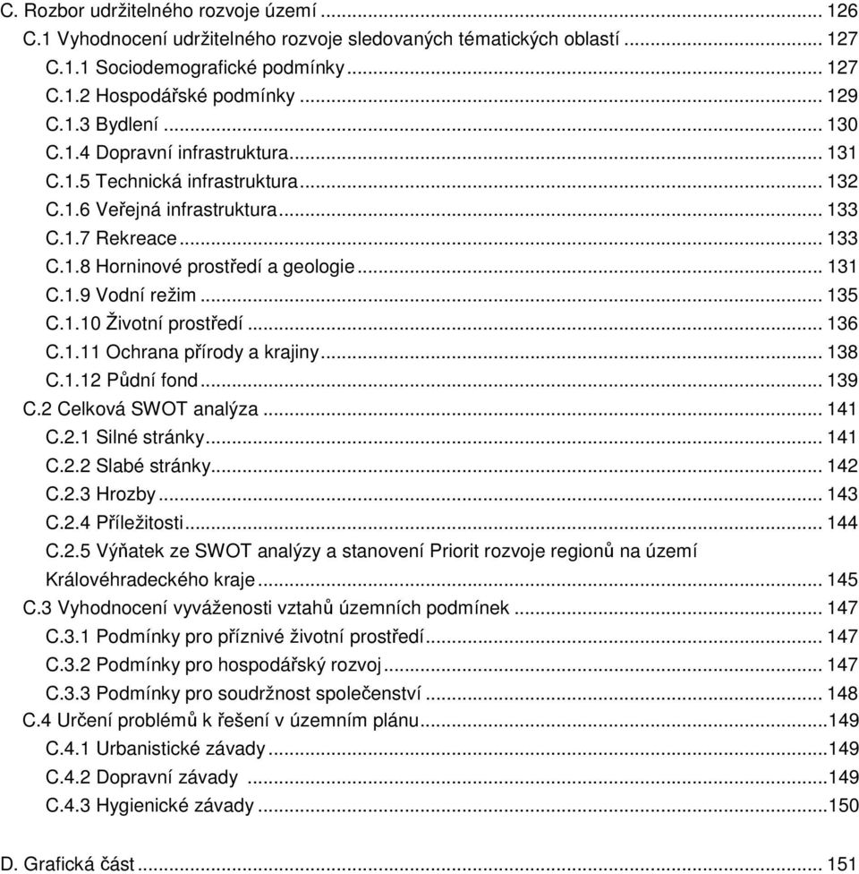 .. 135 C.1.10 Životní prostředí... 136 C.1.11 Ochrana přírody a krajiny... 138 C.1.12 Půdní fond... 139 C.2 Celková SWOT analýza... 141 C.2.1 Silné stránky... 141 C.2.2 Slabé stránky... 142 C.2.3 Hrozby.