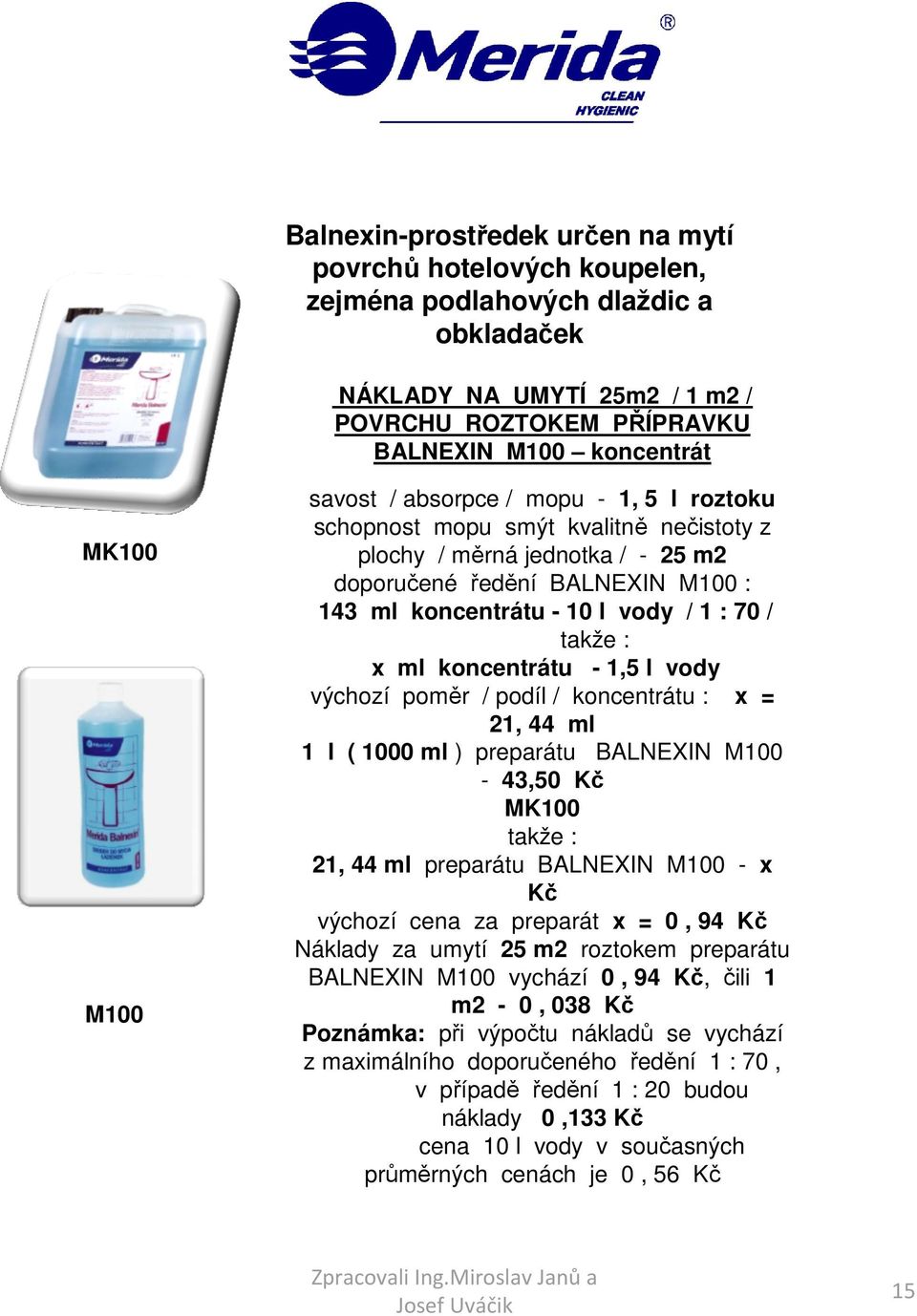 koncentrátu - 1,5 l vody výchozí poměr / podíl / koncentrátu : x = 21, 44 ml 1 l ( 1000 ml ) preparátu BALNEXIN M100-43,50 Kč MK100 21, 44 ml preparátu BALNEXIN M100 - x Kč výchozí cena za preparát x