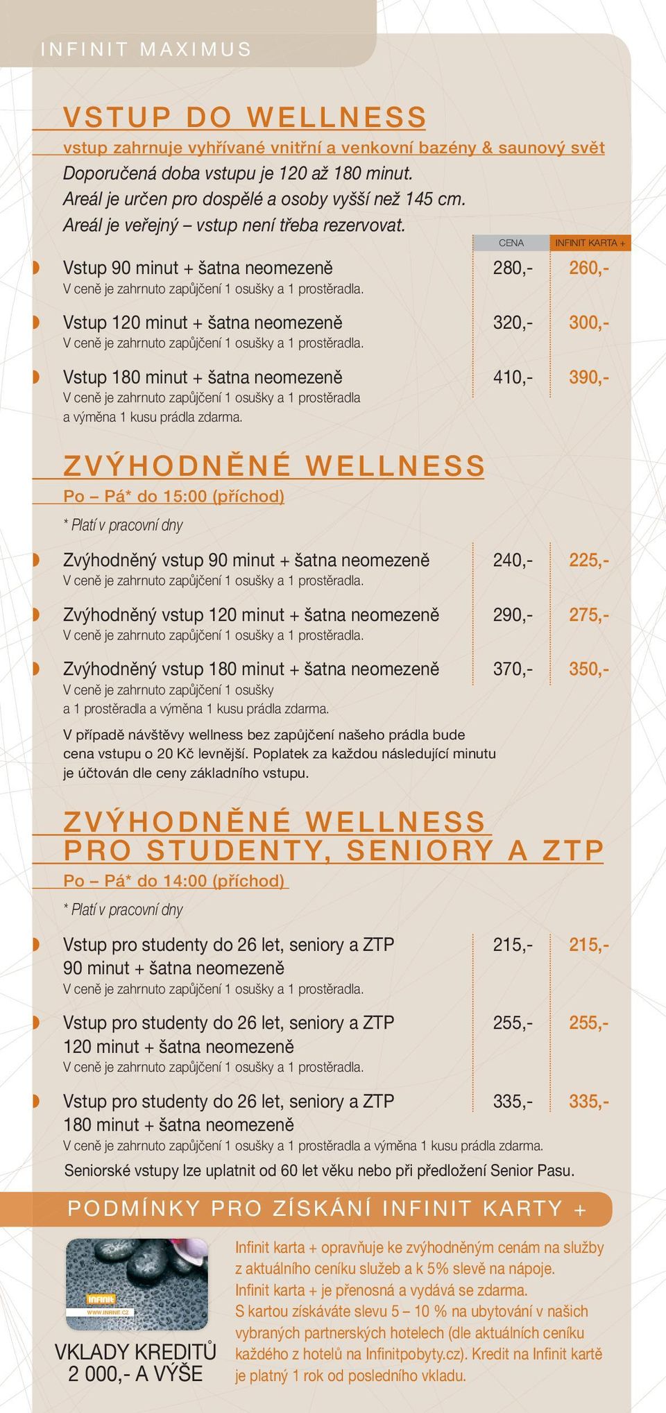 Vstup 90 minut + šatna neomezeně 280,- 260,- Vstup 120 minut + šatna neomezeně 320,- 300,- Vstup 180 minut + šatna neomezeně 410,- 390,- V ceně je zahrnuto zapůjčení 1 osušky a 1 prostěradla a výměna