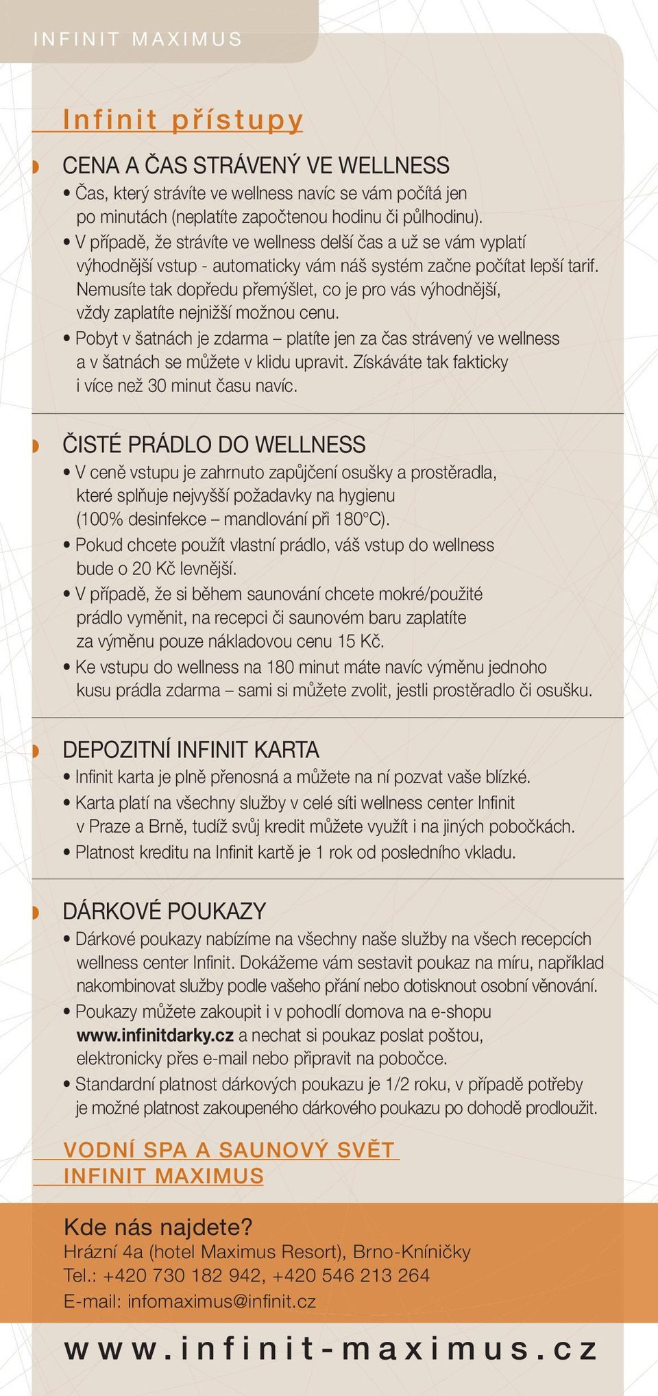 Nemusíte tak dopředu přemýšlet, co je pro vás výhodnější, vždy zaplatíte nejnižší možnou cenu. Pobyt v šatnách je zdarma platíte jen za čas strávený ve wellness a v šatnách se můžete v klidu upravit.