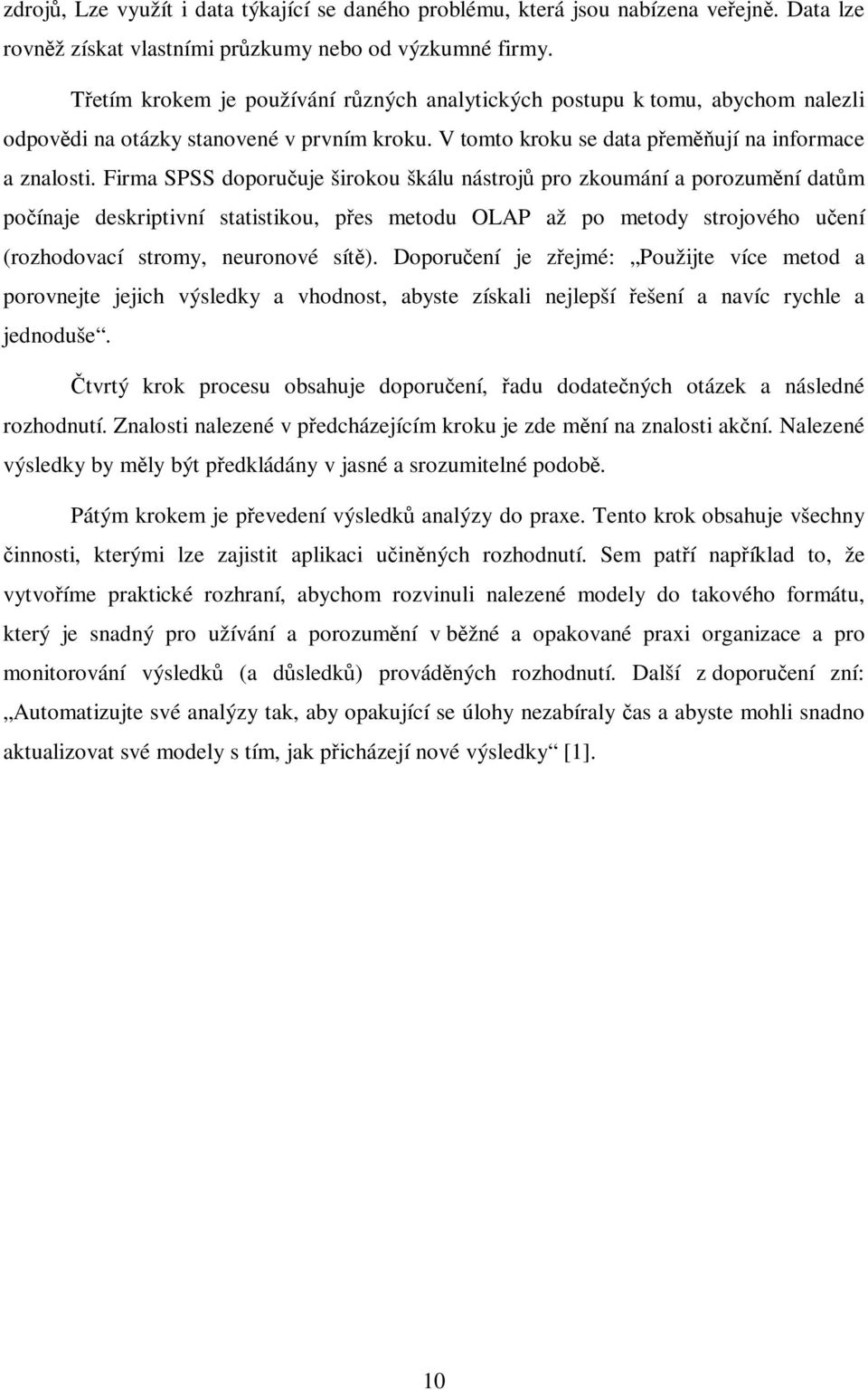 Firma SPSS doporučuje širokou škálu nástrojů pro zkoumání a porozumění datům počínaje deskriptivní statistikou, přes metodu OLAP až po metody strojového učení (rozhodovací stromy, neuronové sítě).